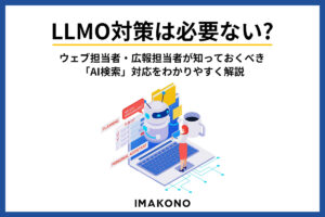 LLMO対策は必要ない?ウェブ担当者・広報担当者が知っておくべき「AI検索」対応をわかりやすく解説
