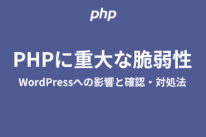 PHPに重大な脆弱性｜WordPressへの影響と確認・対処法【2026年10月】